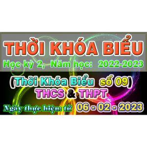 Thời khóa biểu Học kỳ 2 năm học 2022-2023: TKB số 09, áp dụng từ ngày 06-02-2023 (khối THCS & THPT)